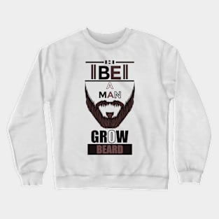 Be A Man Grow Beard Crewneck Sweatshirt